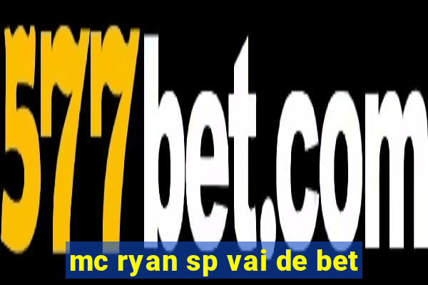 mc ryan sp vai de bet